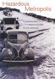 Title: Hazardous Metropolis: Flooding and Urban Ecology in Los Angeles / Edition 1, Author: Jared Orsi