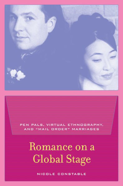 Romance on a Global Stage: Pen Pals, Virtual Ethnography, and "Mail Order" Marriages / Edition 1