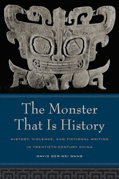 The Monster That Is History: History, Violence, and Fictional Writing in Twentieth-Century China / Edition 1