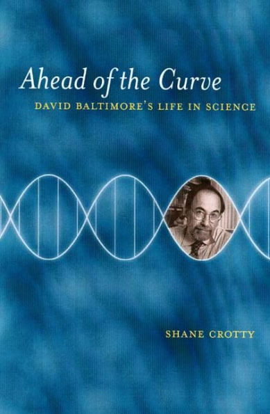 Ahead of the Curve: David Baltimore's Life in Science / Edition 1