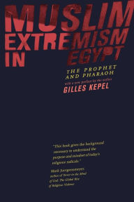 Title: Muslim Extremism in Egypt: The Prophet and Pharaoh / Edition 1, Author: Gilles Kepel