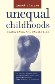 Title: Unequal Childhoods: Class, Race, and Family Life / Edition 1, Author: Annette Lareau