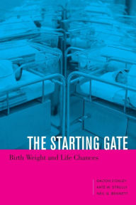 Title: The Starting Gate: Birth Weight and Life Chances / Edition 1, Author: Dalton  Conley