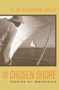 Title: The Chosen Shore: Stories of Immigrants / Edition 1, Author: Ellen Alexander Conley