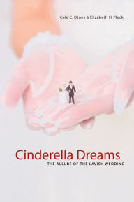 Title: Cinderella Dreams: The Allure of the Lavish Wedding / Edition 1, Author: Cele C. Otnes