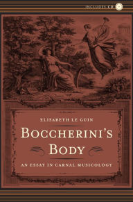 Title: Boccherini's Body: An Essay in Carnal Musicology / Edition 1, Author: Elisabeth Le Guin