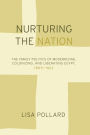 Nurturing the Nation: The Family Politics of Modernizing, Colonizing, and Liberating Egypt, 1805-1923 / Edition 1