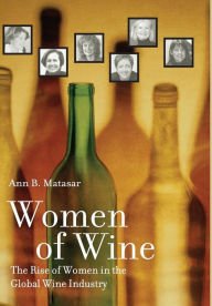 Title: Women of Wine: The Rise of Women in the Global Wine Industry / Edition 1, Author: Ann B. Matasar