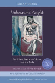 Title: Unbearable Weight: Feminism, Western Culture, and the Body / Edition 2, Author: Susan Bordo