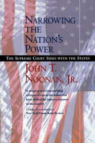 Title: Narrowing the Nation's Power: The Supreme Court Sides with the States / Edition 1, Author: John T. Noonan Jr.