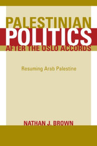Title: Palestinian Politics after the Oslo Accords: Resuming Arab Palestine / Edition 1, Author: Nathan  Brown