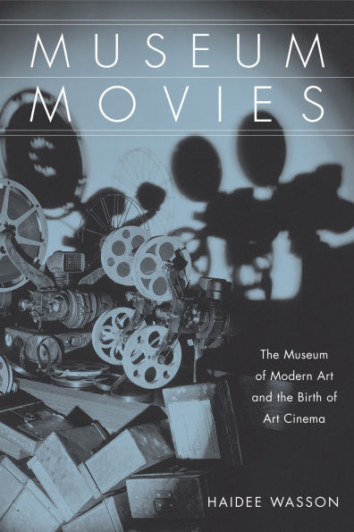 Museum Movies: The Museum of Modern Art and the Birth of Art Cinema / Edition 1