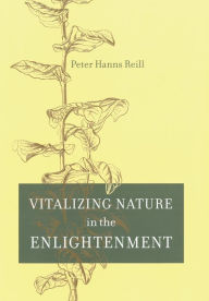 Title: Vitalizing Nature in the Enlightenment / Edition 1, Author: Peter H. Reill