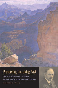 Title: Preserving the Living Past: John C. Merriam's Legacy in the State and National Parks, Author: Steve Mark