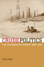 Crude Politics: The California Oil Market, 1900-1940 / Edition 1