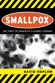 Title: Smallpox: The Fight to Eradicate a Global Scourge / Edition 1, Author: David Koplow