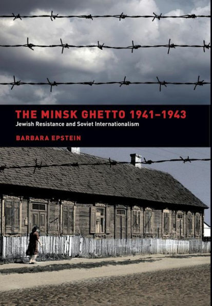The Minsk Ghetto 1941-1943: Jewish Resistance and Soviet Internationalism / Edition 1