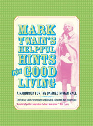 Title: Mark Twain's Helpful Hints for Good Living: A Handbook for the Damned Human Race, Author: Mark Twain