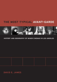 Title: The Most Typical Avant-Garde: History and Geography of Minor Cinemas in Los Angeles / Edition 1, Author: David E. James