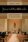 Jesus in Our Wombs: Embodying Modernity in a Mexican Convent / Edition 1