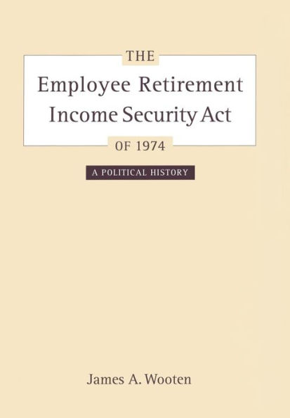 The Employee Retirement Income Security Act of 1974: A Political History