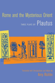 Title: Rome and the Mysterious Orient: Three Plays by Plautus / Edition 1, Author: Plautus