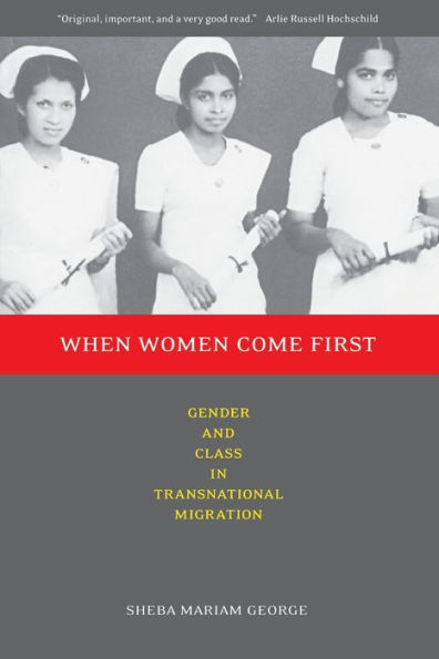 When Women Come First: Gender and Class in Transnational Migration / Edition 1