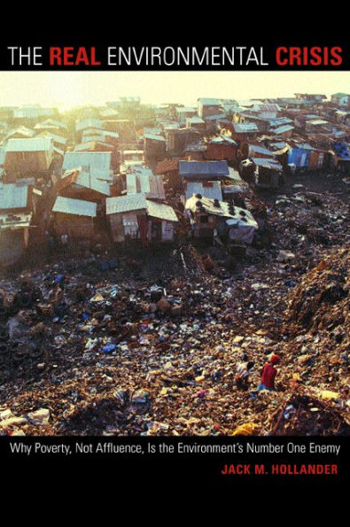 The Real Environmental Crisis: Why Poverty, Not Affluence, Is the Environment's Number One Enemy / Edition 1