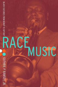 Title: Race Music: Black Cultures from Bebop to Hip-Hop / Edition 1, Author: Guthrie P. Ramsey