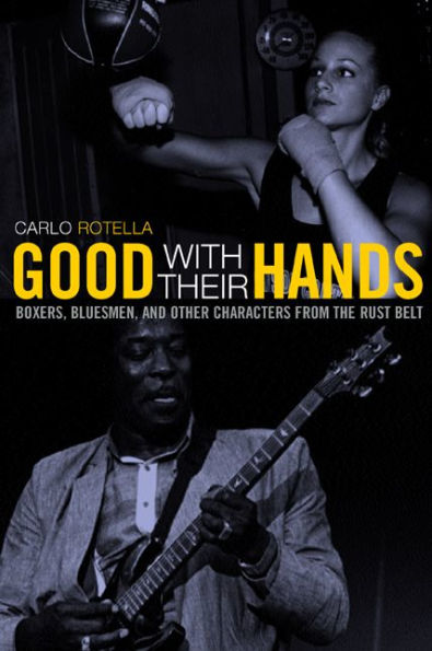 Good with Their Hands: Boxers, Bluesmen, and Other Characters from the Rust Belt / Edition 1