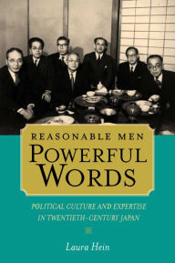 Title: Reasonable Men, Powerful Words: Political Culture and Expertise in Twentieth Century Japan / Edition 1, Author: Laura Hein