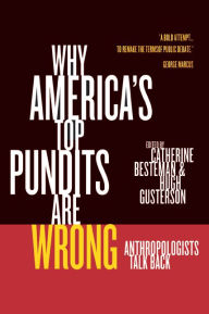 Title: Why America's Top Pundits Are Wrong: Anthropologists Talk Back / Edition 1, Author: Catherine Besteman