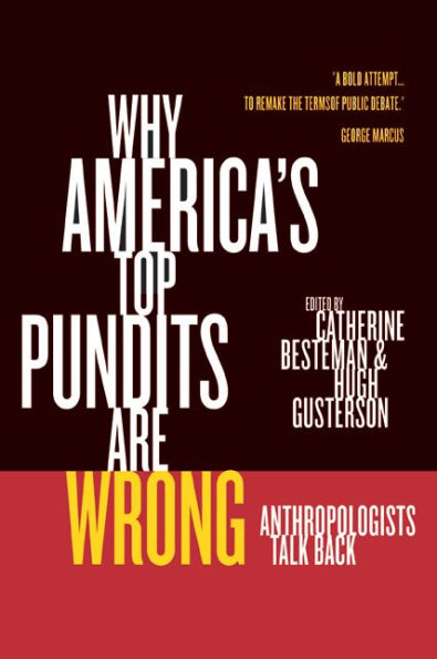 Why America's Top Pundits Are Wrong: Anthropologists Talk Back / Edition 1