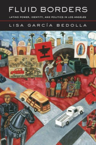 Title: Fluid Borders: Latino Power, Identity, and Politics in Los Angeles / Edition 1, Author: Lisa García Bedolla
