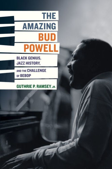 the Amazing Bud Powell: Black Genius, Jazz History, and Challenge of Bebop