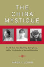 The China Mystique: Pearl S. Buck, Anna May Wong, Mayling Soong, and the Transformation of American Orientalism / Edition 1