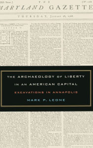 Title: The Archaeology of Liberty in an American Capital: Excavations in Annapolis / Edition 1, Author: Mark Leone