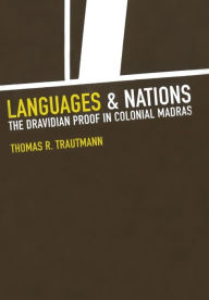 Title: Languages and Nations: The Dravidian Proof in Colonial Madras / Edition 1, Author: Thomas R. Trautmann