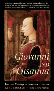 Title: Giovanni and Lusanna: Love and Marriage in Renaissance Florence / Edition 1, Author: Gene Brucker