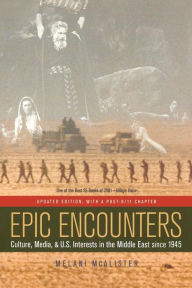 Title: Epic Encounters: Culture, Media, and U.S. Interests in the Middle East since1945 / Edition 1, Author: Melani McAlister