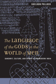 Title: The Language of the Gods in the World of Men: Sanskrit, Culture, and Power in Premodern India / Edition 1, Author: Sheldon Pollock