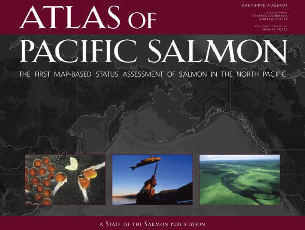 Atlas of Pacific Salmon: The First Map-Based Status Assessment of Salmon in the North Pacific / Edition 1