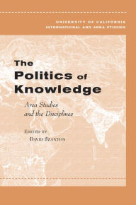 Title: The Politics of Knowledge: Area Studies and the Disciplines / Edition 1, Author: David Szanton