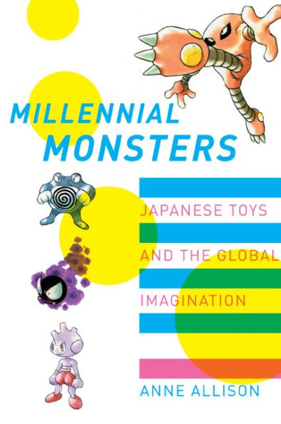 Millennial Monsters: Japanese Toys and the Global Imagination / Edition 1