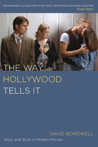 Title: The Way Hollywood Tells It: Story and Style in Modern Movies / Edition 1, Author: David Bordwell