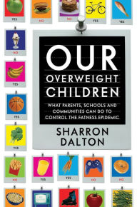 Title: Our Overweight Children: What Parents, Schools, and Communities Can Do to Control the Fatness Epidemic, Author: Sharron Dalton