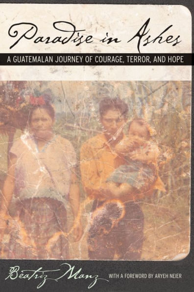 Paradise in Ashes: A Guatemalan Journey of Courage, Terror, and Hope / Edition 1