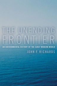 Title: The Unending Frontier: An Environmental History of the Early Modern World / Edition 1, Author: John F. Richards