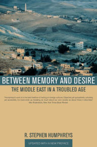 Title: Between Memory and Desire: The Middle East in a Troubled Age / Edition 1, Author: R. Stephen Humphreys