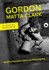 Title: Gordon Matta-Clark: An Archival Sourcebook, Author: Gordon Matta-Clark